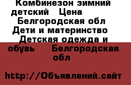 Комбинезон зимний детский › Цена ­ 1 000 - Белгородская обл. Дети и материнство » Детская одежда и обувь   . Белгородская обл.